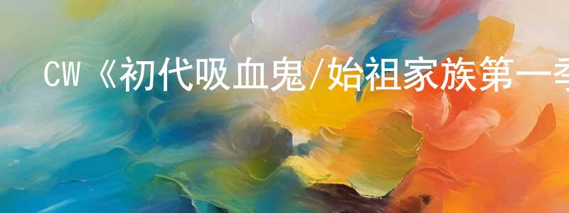 程武的個人主頁,CW《初代吸血鬼/始祖家族第一季》迅雷下載/在線觀看/百度云-魔幻/科幻-美劇天堂